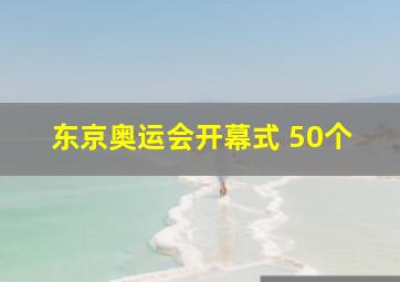 东京奥运会开幕式 50个